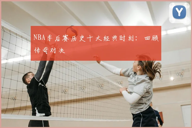 NBA季后赛历史十大经典时刻：回顾传奇对决