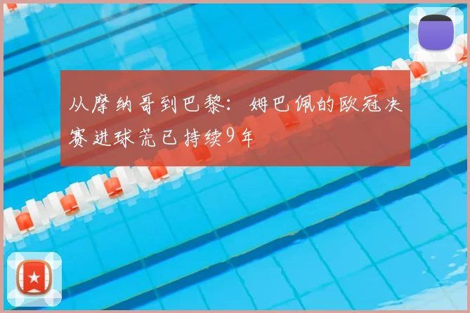 从摩纳哥到巴黎：姆巴佩的欧冠决赛进球荒已持续9年